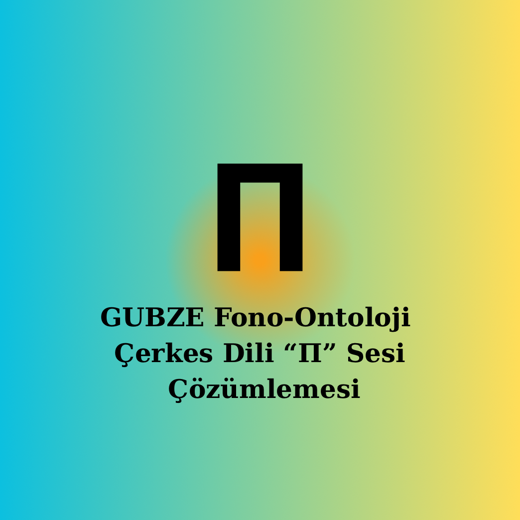 Çerkesce (“П” Sesi) Fonetik, Semantik ve Ontolojik Çözümleme