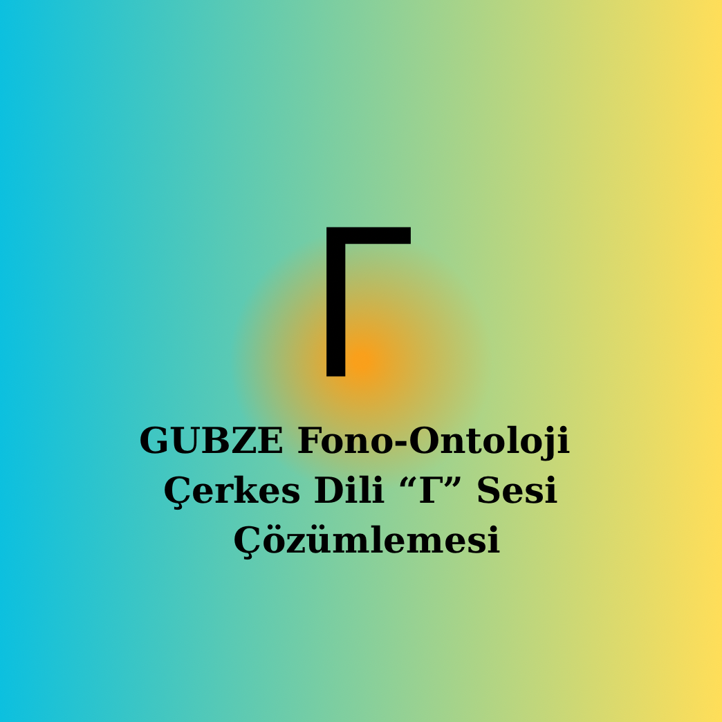 Çerkesce “[Г]” Sesi | Fonetik, Semantik ve Ontolojik Çözümleme