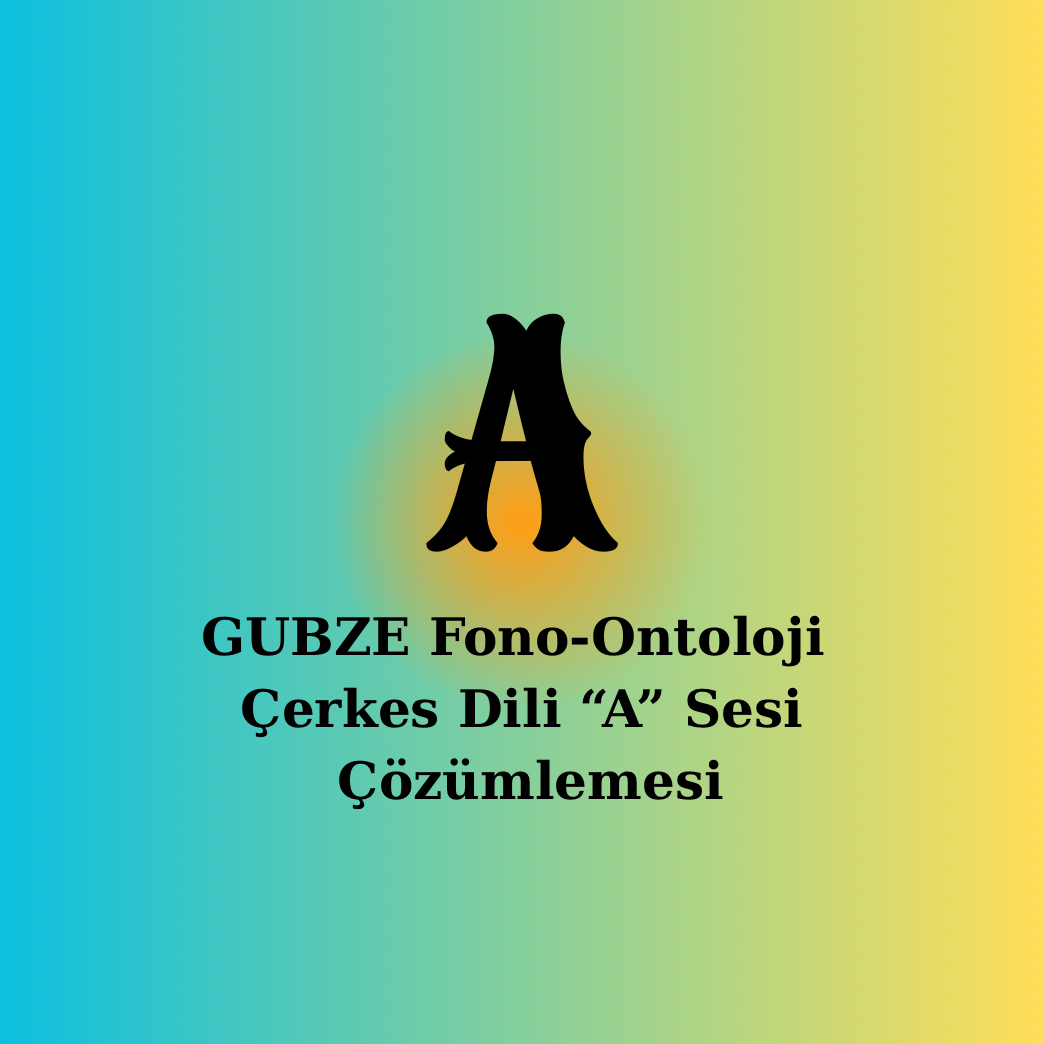 “A” Sesi—GUBZE Fono-Ontolojik Çözümleme