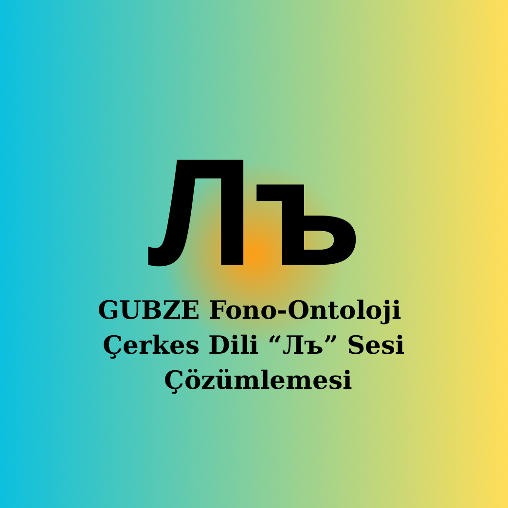 Çerkesce [Лъ] Sesi | Fonetik, Semantik, Ontolojik Çözümleme