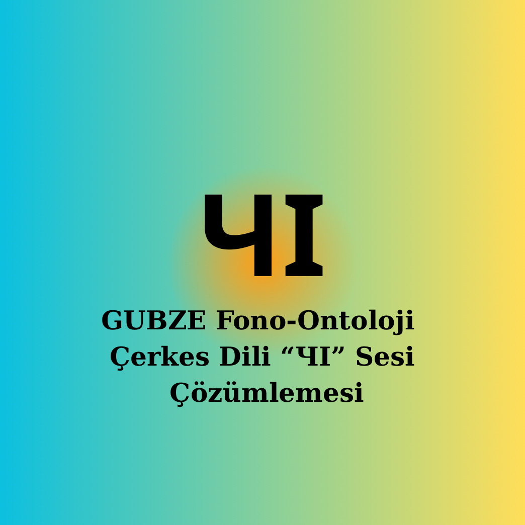 Çerkesce |ЧӀ (Çl / Č̣) Sesi | Fonetik, Semantik, Ontolojik Çözümleme